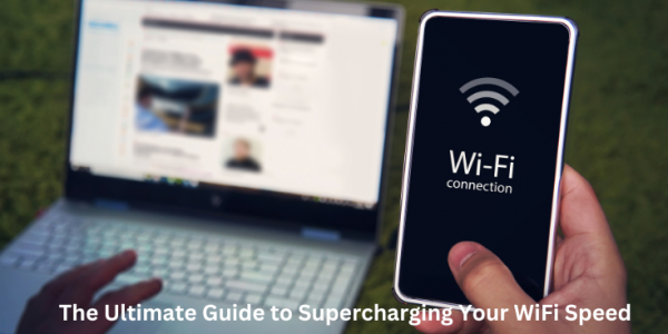 The Ultimate Guide to Supercharging Your WiFi Speed