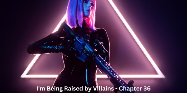 I'm Being Raised by Villains - Chapter 36