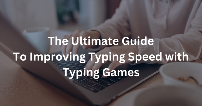 The Ultimate Guide to Improving Typing Speed with Typing Games